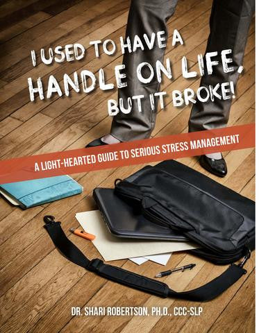 I Used to Have a Handle on Life, But it Broke:  A Lighthearted Guide to Serious Stress Management